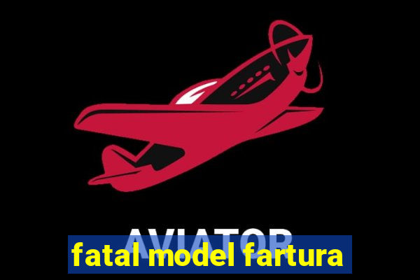 fatal model fartura